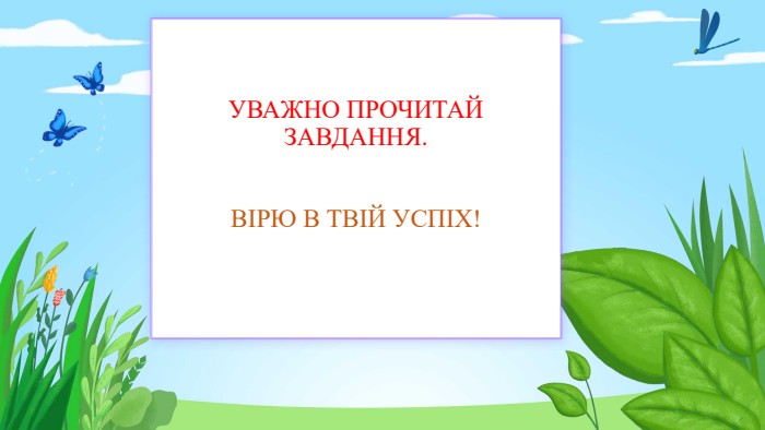 Уважно прочитай завдання. Вірю в твій успіх!