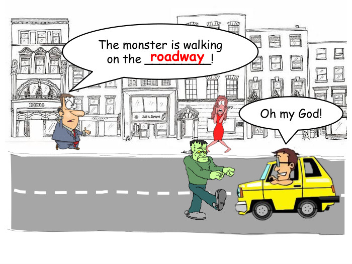 The monster is walking on the _________!roadway. Oh my God!rrrrr