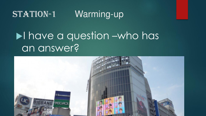 Station-1 Warming-up. I have a question –who has an answer?