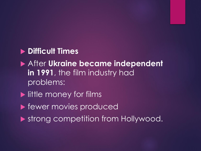 Difficult Times. After Ukraine became independent in 1991, the film industry had problems:little money for filmsfewer movies producedstrong competition from Hollywood.