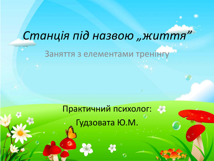 Станція під назвою „життя”Заняття з елементами тренінгу. Практичний психолог: Гудзовата Ю. М.