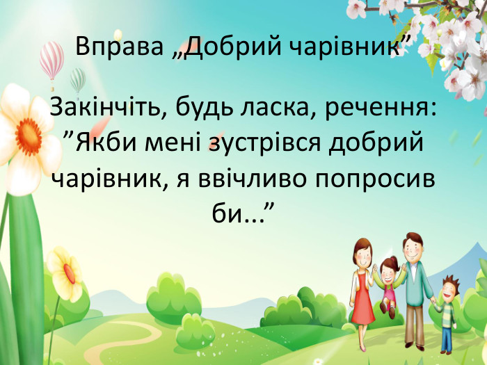 Вправа „Добрий чарівник”Закінчіть, будь ласка, речення: ”Якби мені зустрівся добрий чарівник, я ввічливо попросив би...”