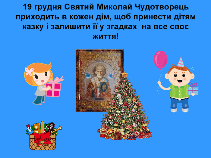19 грудня Святий Миколай Чудотворець приходить в кожен дім, щоб принести дітям казку і залишити її у згадках  на все своє життя! 