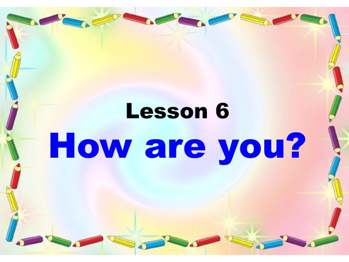 Lesson 6 How are you? 