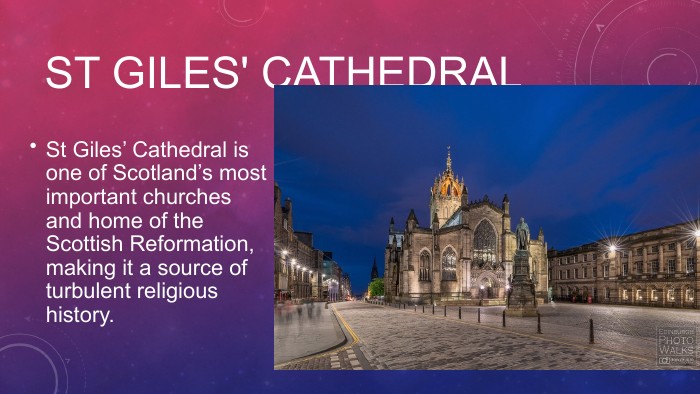 ST GILES' CATHEDRALSt Giles’ Cathedral is one of Scotland’s most important churches and home of the Scottish Reformation, making it a source of turbulent religious history.