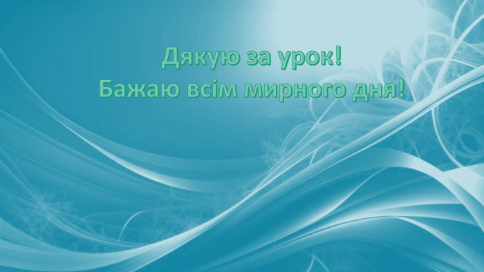 Дякую за урок!Бажаю всім мирного дня!