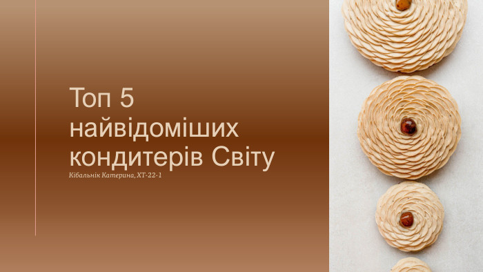 Топ 5 найвідоміших кондитерів Світу. Кібальнік Катерина, ХТ-22-1