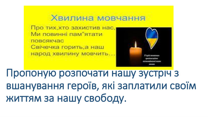Пропоную розпочати нашу зустріч з вшанування героїв, які заплатили своїм життям за нашу свободу.