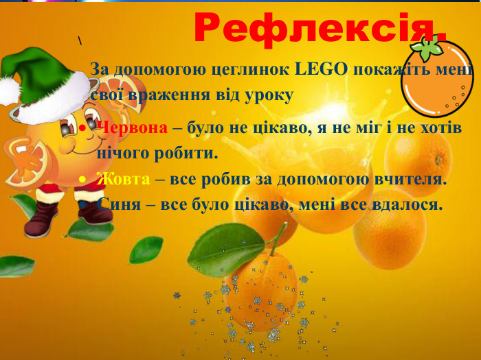  З приходом Нового року люди в усьому світі пов'язують найкращі надії та сподівання, а отже зустрічають його весело й оригінально. Рефлексія. \За допомогою цеглинок LEGO покажіть мені свої враження від уроку. Червона – було не цікаво, я не міг і не хотів нічого робити. Жовта – все робив за допомогою вчителя. Синя – все було цікаво, мені все вдалося.