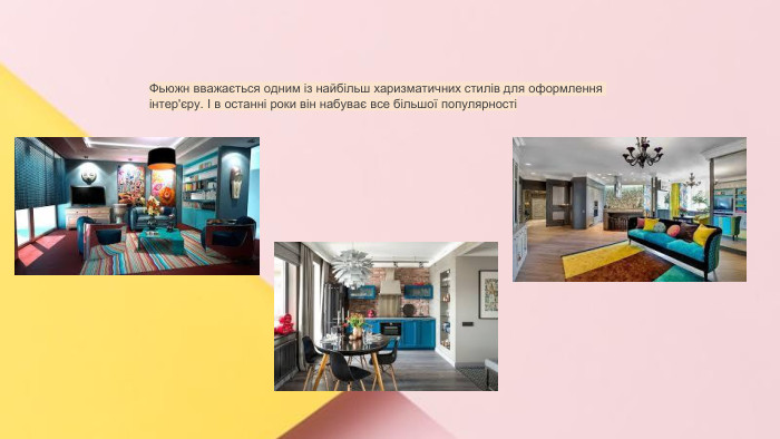Сучасні стилі інтер'єрів (авангард, біодизайн, мінімалізм, ар-деко, поп-арт, стиль «фьюжн», хай-тек, футуродизайн, еко-стиль, шеббі-шик, кантрі, модернізм, конструктивізм, кітч, лофт, неокласика, авторський дизайн, етнодизайн)Підготувала Спіленко О. К. Фьюжн вважається одним із найбільш харизматичних стилів для оформлення інтер'єру. І в останні роки він набуває все більшої популярності
