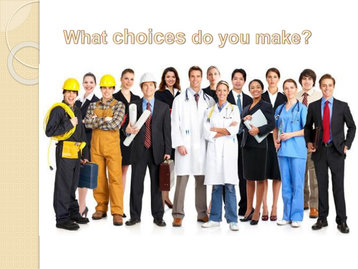 What choices do you make? 