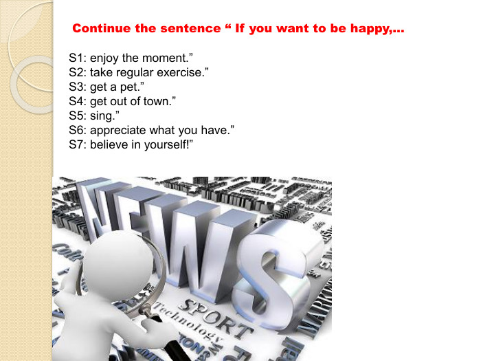  Continue the sentence “ If you want to be happy,…S1: enjoy the moment.”S2: take regular exercise.”S3: get a pet.”S4: get out of town.”S5: sing.”S6: appreciate what you have.”S7: believe in yourself!”