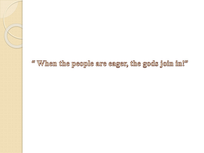 “ When the people are eager, the gods join in!”