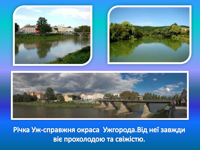 Річка Уж-справжня окраса Ужгорода. Від неї завжди віє прохолодою та свіжістю.