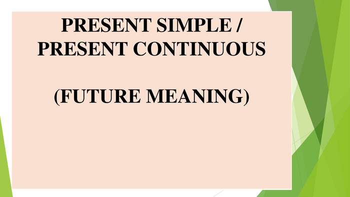 {5 C22544 A-7 EE6-4342-B048-85 BDC9 FD1 C3 A}PRESENT SIMPLE / PRESENT CONTINUOUS (FUTURE MEANING)