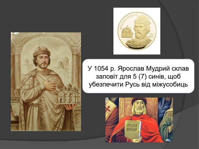 У 1054 р. Ярослав Мудрий склав заповіт для 5 (7) синів, щоб убезпечити Русь від міжусобиць