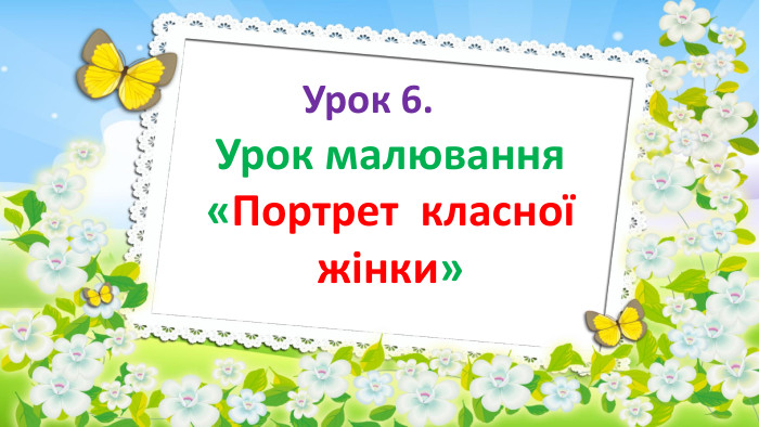  Урок 6. Урок малювання «Портрет класної жінки»