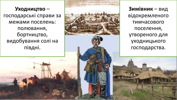 Уходництво – господарські справи за межами поселень: полювання, бортництво, видобування солі на півдні. Зимівник – вид відокремленого тимчасового поселення, утвореного для уходницького господарства.