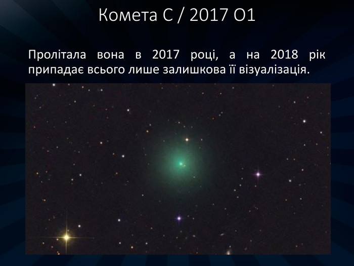 Комета C / 2017 O1 Пролітала вона в 2017 році, а на 2018 рік припадає всього лише залишкова її візуалізація.