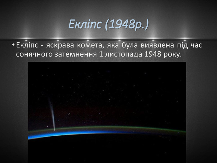 Екліпс (1948р.)Екліпс - яскрава комета, яка була виявлена під час сонячного затемнення 1 листопада 1948 року.