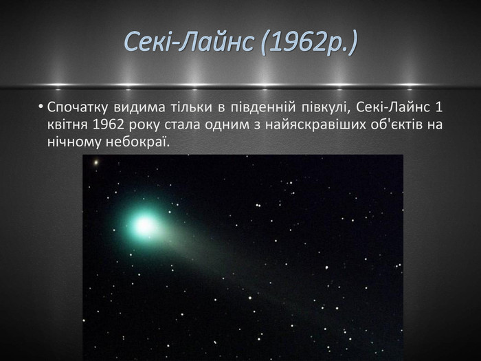 Секі-Лайнс (1962р.)Спочатку видима тільки в південній півкулі, Секі-Лайнс 1 квітня 1962 року стала одним з найяскравіших об'єктів на нічному небокраї.