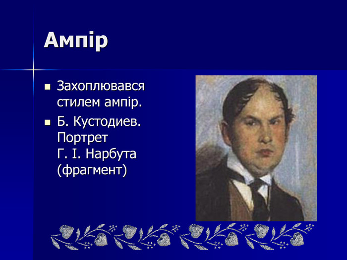 Ампір. Захоплювався стилем ампір. Б. Кустодиев. Портрет Г. І. Нарбута (фрагмент)