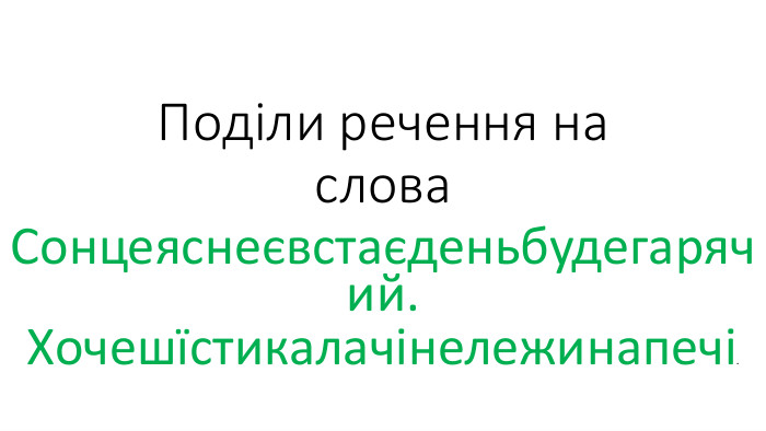 Поділи речення на слова. Сонцеяснеєвстаєденьбудегарячий. Хочешїстикалачінележинапечі.
