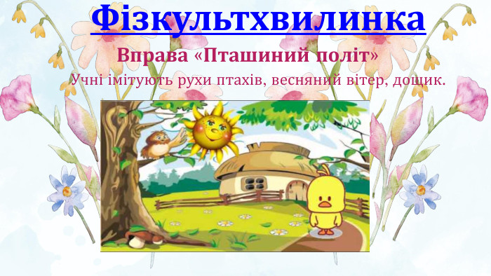 Фізкультхвилинка. Учні імітують рухи птахів, весняний вітер, дощик. Вправа «Пташиний політ»