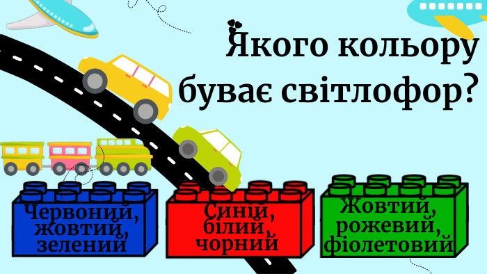 Якого кольору буває світлофор?Червоний, жовтий, зелений. Жовтий, рожевий, фіолетовий Синій, білий, чорний