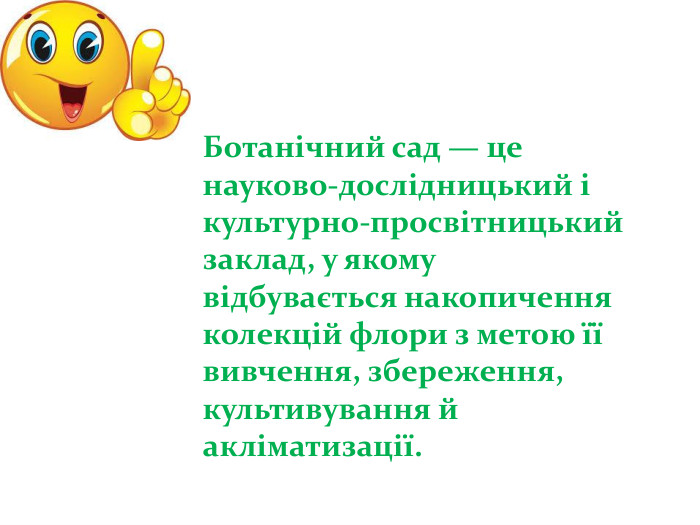 Ботанічний сад — це науково-дослідницький і культурно-просвітницький заклад, у якому відбувається накопичення колекцій флори з метою її вивчення, збереження, культивування й акліматизації.