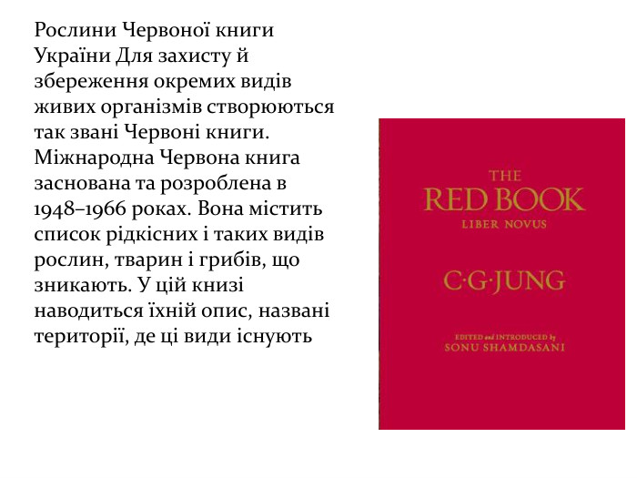 Рослини Червоної книги України Для захисту й збереження окремих видів живих організмів створюються так звані Червоні книги. Міжнародна Червона книга заснована та розроблена в 1948–1966 роках. Вона містить список рідкісних і таких видів рослин, тварин і грибів, що зникають. У цій книзі наводиться їхній опис, названі території, де ці види існують