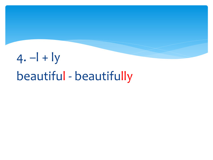 4. –l + ly beautiful - beautifully