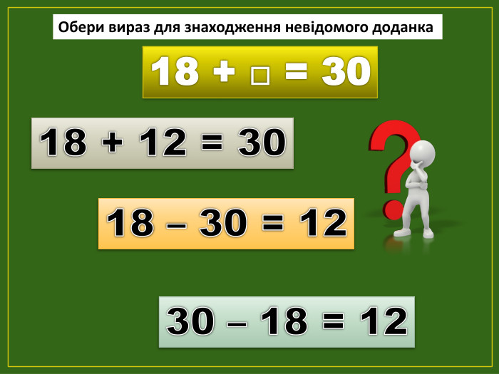 18 + □ = 3018 – 30 = 1230 – 18 = 1218 + 12 = 30 Обери вираз для знаходження невідомого доданкаfillcolorfill.typefill.on