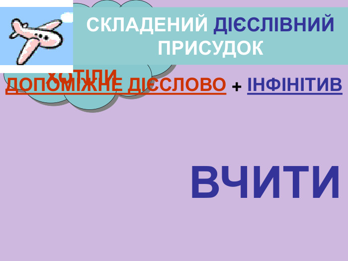 МОЖЕМО ПОЧИНАЮ ХОТІЛИ СКЛАДЕНИЙ ДІЄСЛІВНИЙ ПРИСУДОК ДОПОМІЖНЕ ДІЄСЛОВО + ІНФІНІТИВ ВЧИТИ 