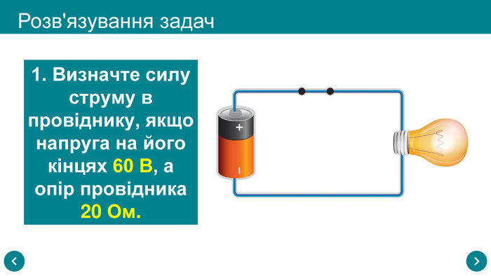 Розв'язування задач1. Визначте силу струму в провіднику, якщо напруга на його кінцях 60 В, а опір провідника 20 Ом.