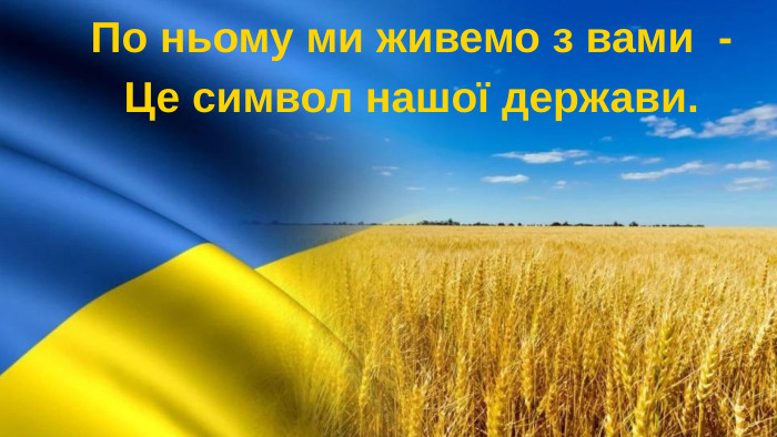 По ньому ми живемо з вами -Це символ нашої держави. 
