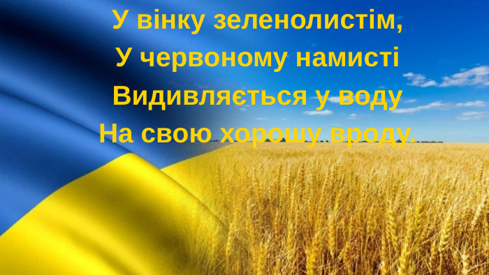 У вінку зеленолистім,У червоному намистіВидивляється у воду На свою хорошу вроду.