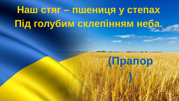 Наш стяг – пшениця у степах. Під голубим склепінням неба. (Прапор)