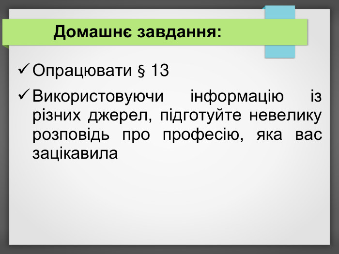 Домашнє завдання: Опрацювати § 13 Використовуючи інформацію із різних джерел, підготуйте невелику розповідь про професію, яка вас зацікавила  