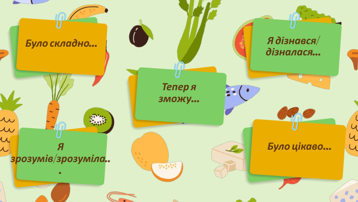 Я зрозумів/зрозуміла... Було складно... Було цікаво... Я дізнався/ дізналася... Тепер язможу...