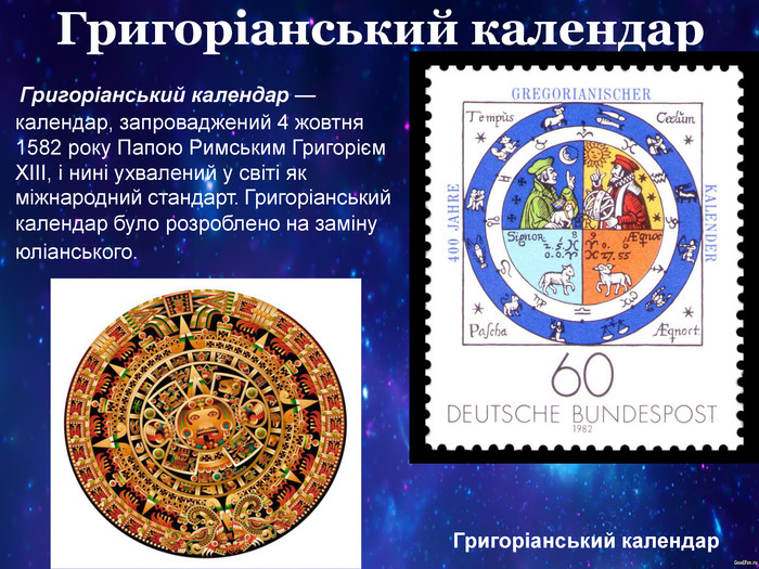 Григоріанський календар     Григоріанський календар — календар, запроваджений 4 жовтня 1582 року Папою Римським Григорієм XIII, і нині ухвалений у світі як міжнародний стандарт. Григоріанський календар було розроблено на заміну юліанського.  Григоріанський календар 