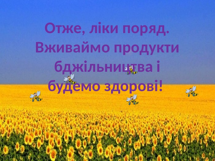 Отже, ліки поряд. Вживаймо продукти бджільництва і будемо здорові! 