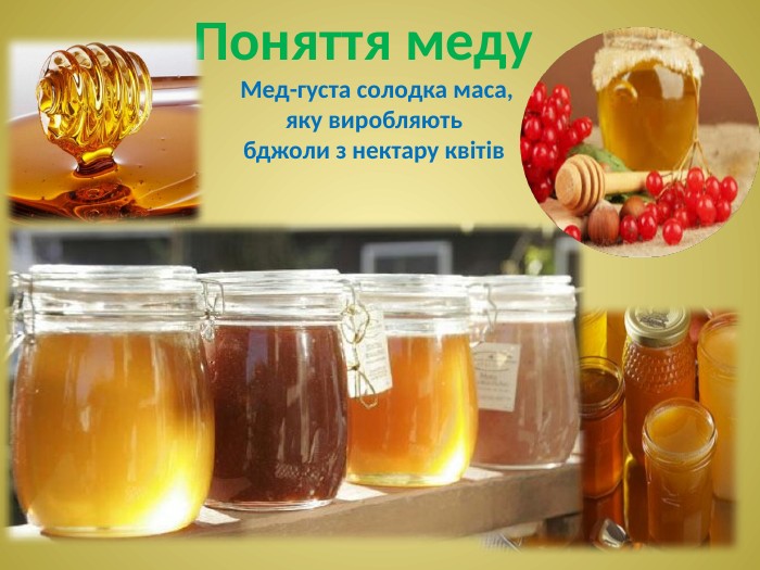 Поняття меду Мед-густа солодка маса,яку виробляютьбджоли з нектару квітів