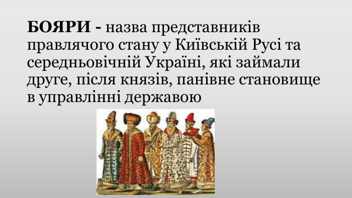 БОЯРИ - назва представників правлячого стану у Київській Русі та середньовічній Україні, які займали друге, після князів, панівне становище в управлінні державою