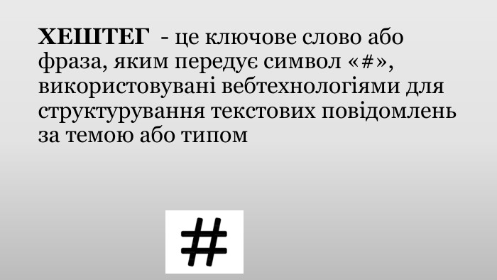 ХЕШТЕГ - це ключове слово або фраза, яким передує символ «#», використовувані вебтехнологіями для структурування текстових повідомлень за темою або типом