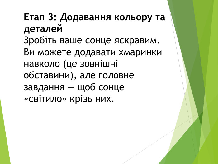 Етап 3: Додавання кольору та деталей. Зробіть ваше сонце яскравим. Ви можете додавати хмаринки навколо (це зовнішні обставини), але головне завдання — щоб сонце «світило» крізь них.