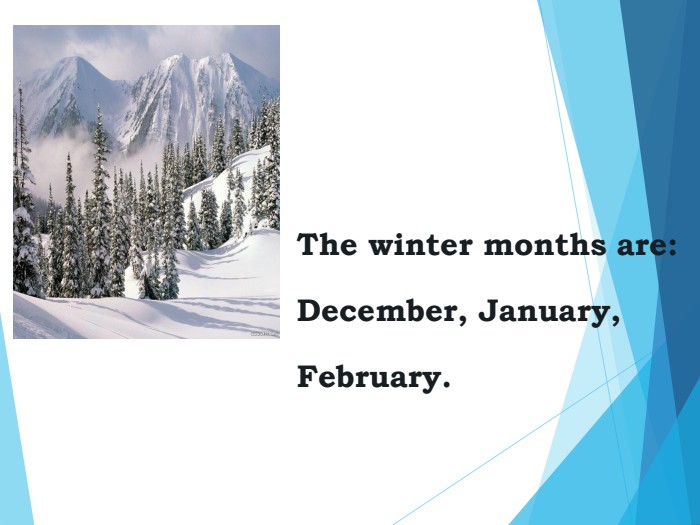  The winter months are:December, January,February. 