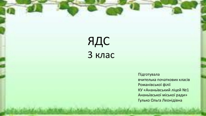 ЯДС 3 клас. Підготувалавчителька початкових класів. Романівської філіїКУ «Ананьївський ліцей №1 Ананьївської міської ради»Гулько Ольга Леонідівна