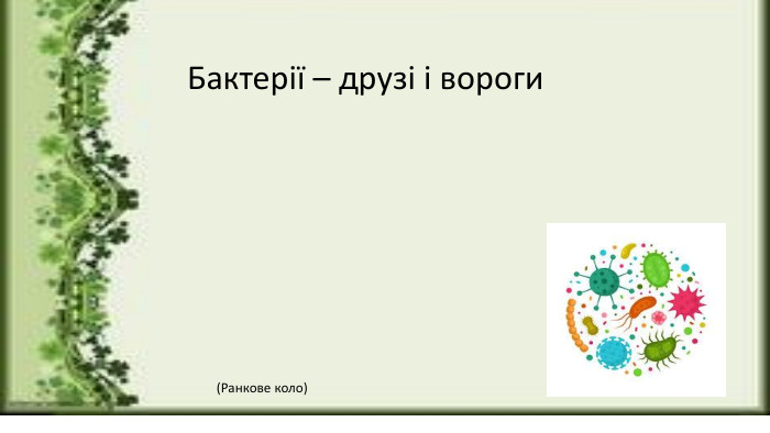 Бактерії – друзі і вороги(Ранкове коло)