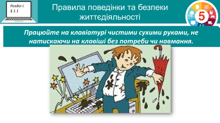 Правила поведінки та безпеки  життєдіяльності 5 Розділ І. § 1.1  Працюйте на клавіатурі чистими сухими руками, не натискаючи на клавіші без потреби чи навмання.  